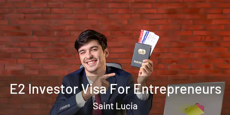  E2 Investor Visa For Entrepreneurs Saint Lucia