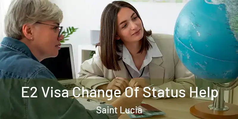  E2 Visa Change Of Status Help Saint Lucia