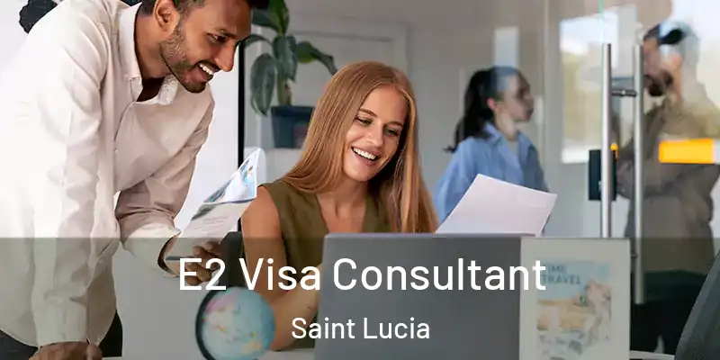  E2 Visa Consultant Saint Lucia