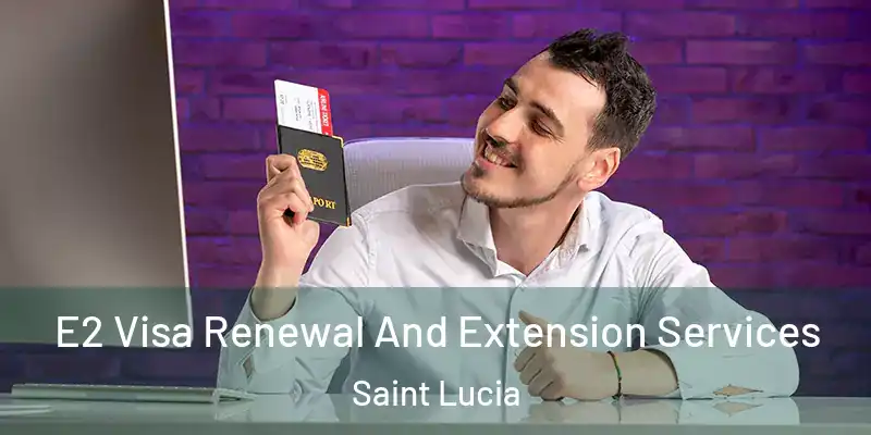  E2 Visa Renewal And Extension Services Saint Lucia