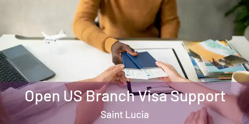  Open US Branch Visa Support Saint Lucia