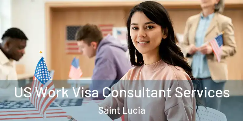  US Work Visa Consultant Services Saint Lucia