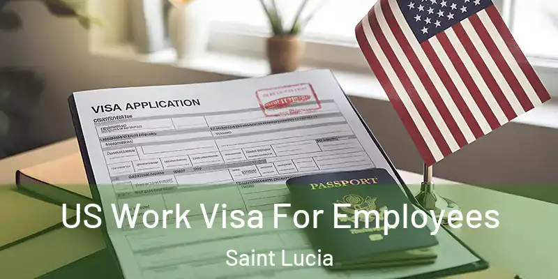  US Work Visa For Employees Saint Lucia